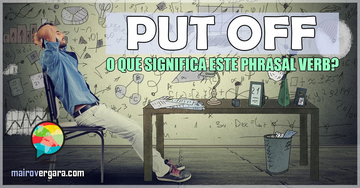 Put Off O Que Significa Este Phrasal Verb 