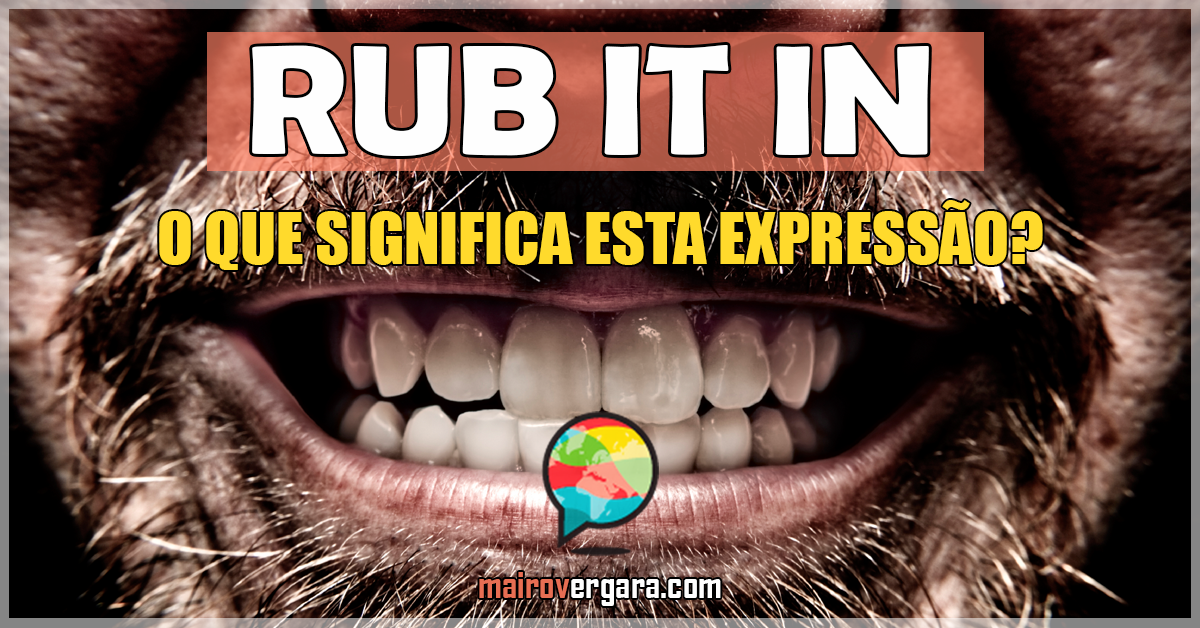 Rub It In, O Que Significa Esta Expressão?