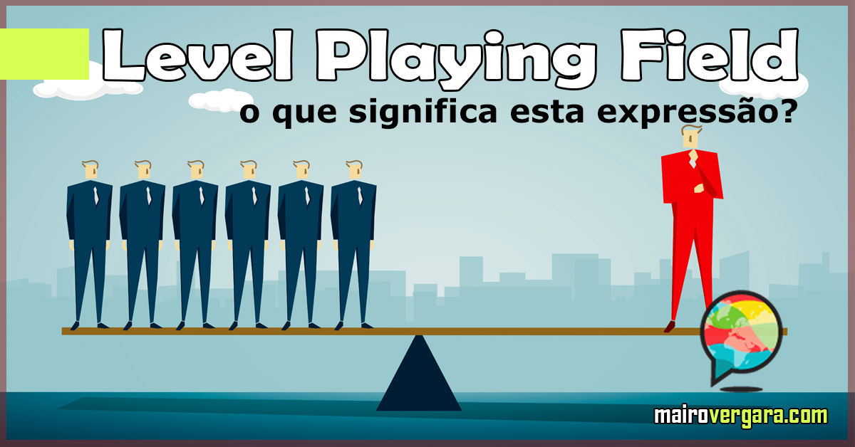 Level Playing Field, O Que Significa Esta Expressão?