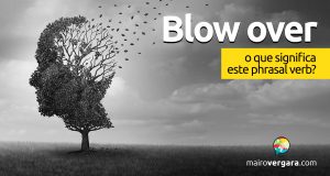 Blow Over | O que significa este phrasal verb? Blow Over | O que significa este phrasal verb?