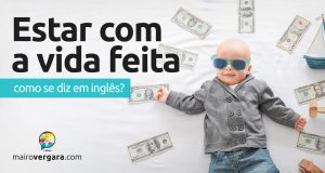 Como se diz “Estar Com a Vida Feita” em inglês? Como se diz “Estar Com a Vida Feita” em inglês?