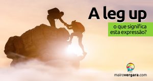A Leg Up │ O que significa esta expressão? A Leg Up │ O que significa esta expressão