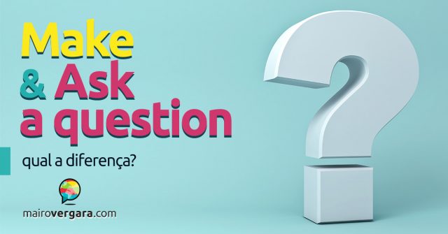 Make a question ou ask a question? Qual o correto?