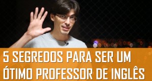 5 Segredos Para Ser Um Ótimo Professor de Inglês