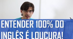 que tentar entender 100% do inglês é loucura!