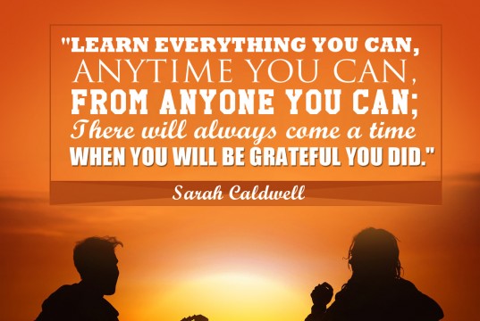 Aprenda inglês com citações #4: "Learn everything you can, anytime you can, from anyone you can; there will always come a time when you will be grateful you did." - Sarah Caldwell