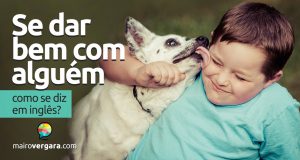 Como se diz "se dar bem com alguém" em inglês?