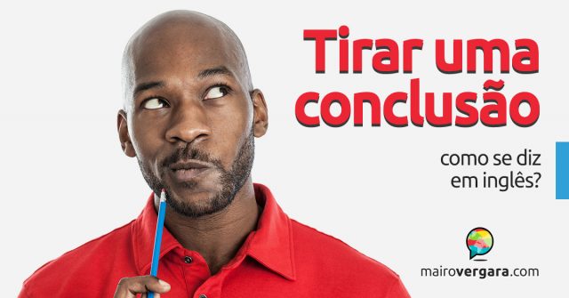 Como se diz “tirar uma conclusão” em inglês?