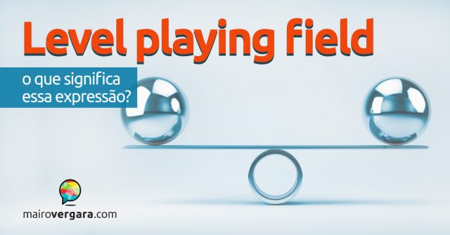 Level Playing Field, O Que Significa Esta Expressão?