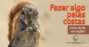 Como Se diz "Fazer Algo Pelas Costas" Em Inglês?