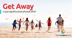 Get Away | O Que Significa Este Phrasal Verb?