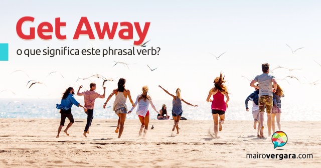 Get Away | O Que Significa Este Phrasal Verb?