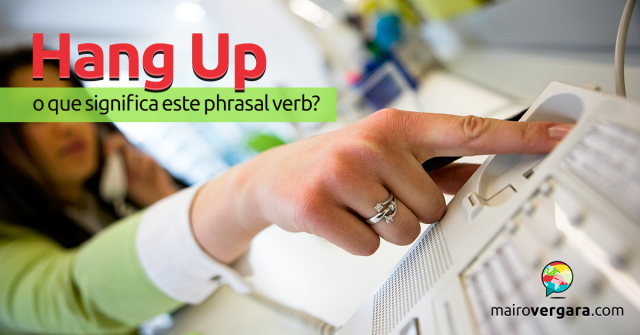 Hang Up | O Que Significa Este Phrasal Verb?