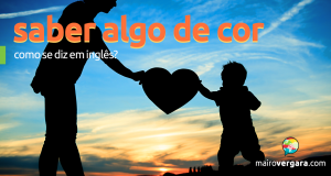 Como Se Diz "Saber Algo de Cor" em Inglês?