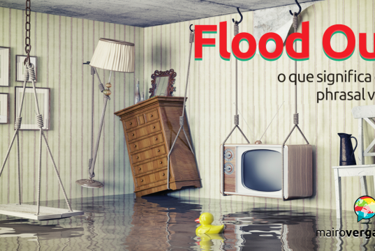 Flood Out | O Que Significa Este Phrasal Verb?
