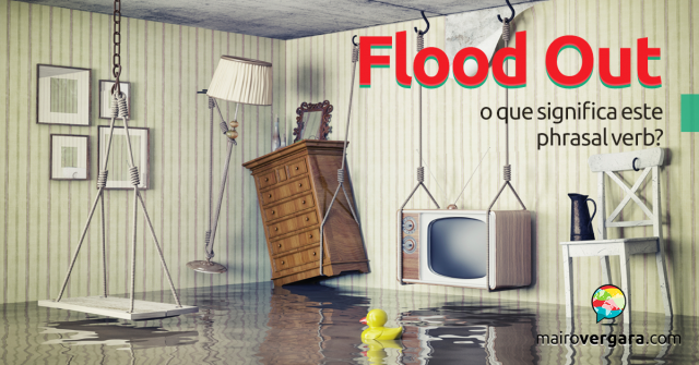 Flood Out | O Que Significa Este Phrasal Verb?