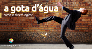 Como Se Diz "A Gota d´água Em Inglês"?