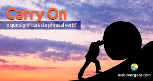 Carry On | O Que Significa Este Phrasal Verb?