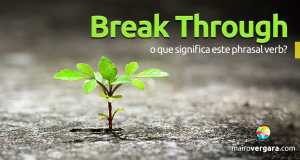 Break Through | O Que Significa Este Phrasal verb?