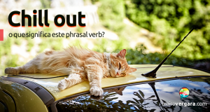 Chill Out | O Que Significa Este Phrasal Verb?
