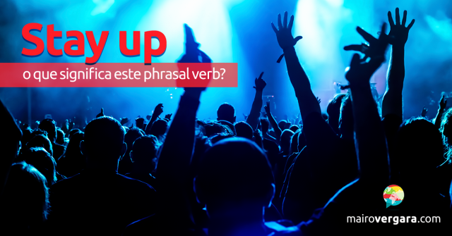 Stay Up | O Que Significa Este Phrasal Verb?