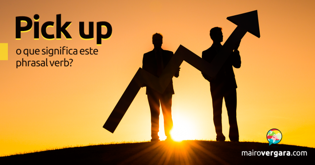 Pick Up | O Que Significa Este Phrasal Verb?