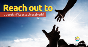 Reach Out To | O Que Significa Este Phrasal Verb?