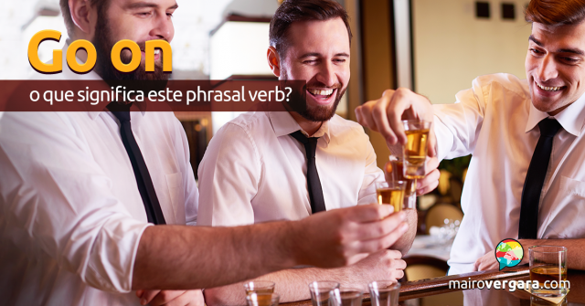 Go On | O Que Significa Este Phrasal Verb?