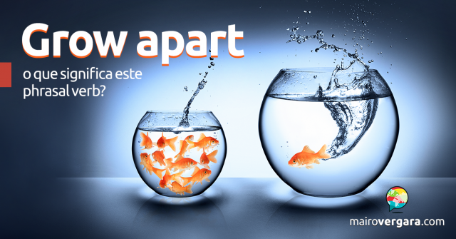 Grow Apart | O Que Significa Este Phrasal Verb?