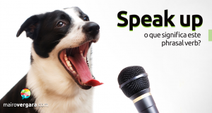 Speak Up | O Que Significa Este Phrasal Verb?