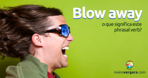 Blow Away | O Que Significa Este Phrasal Verb?