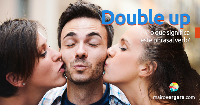 Double Up | O Que Significa Este Phrasal Verb?