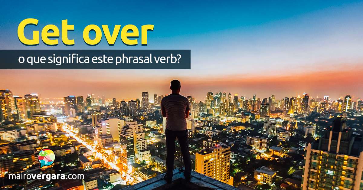 Get Over With  O que significa este phrasal verb? - Mairo Vergara