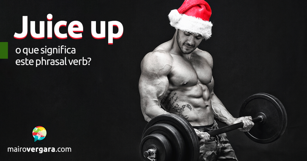 Juice Up O Que Significa Este Phrasal Verb?