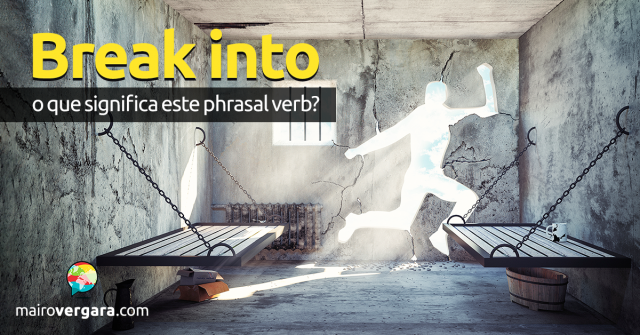 Break Into | O Que Significa Este Phrasal Verb?