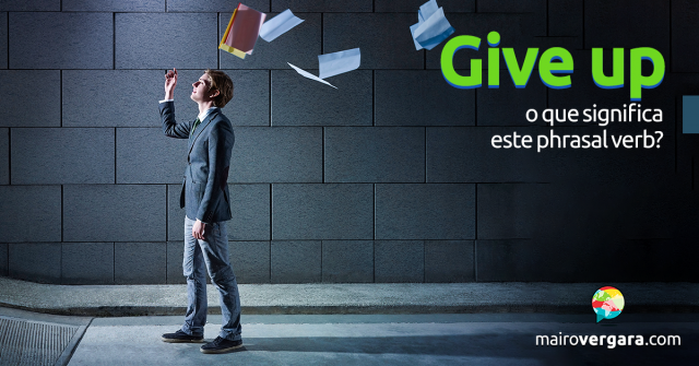 Give Up | O Que Significa Este Phrasal Verb?