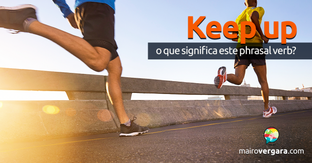 Keep Up | O Que Significa Este Phrasal Verb?