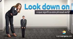 Look Down On | O Que Significa Este Phrasal Verb?