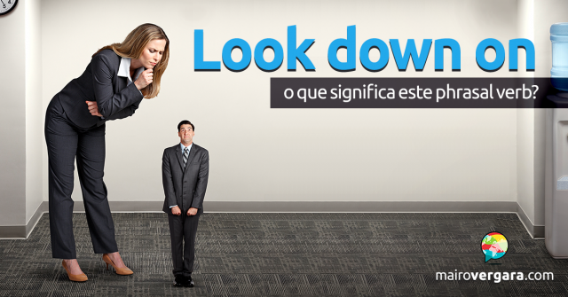 Look Down On | O Que Significa Este Phrasal Verb?