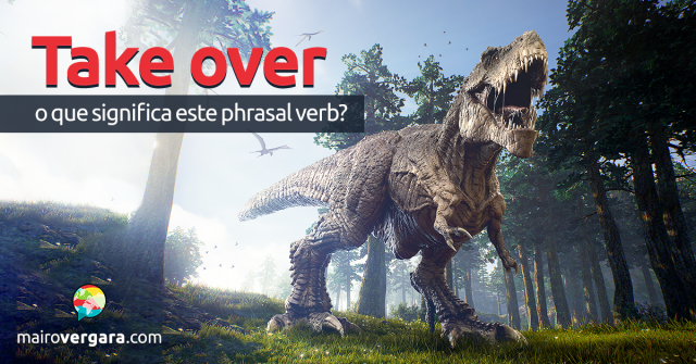 Take Over | O Que Significa Este Phrasal Verb?