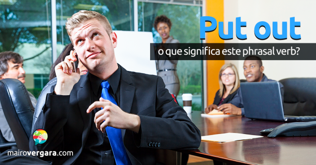 Put Out | O Que Significa Este Phrasal Verb?