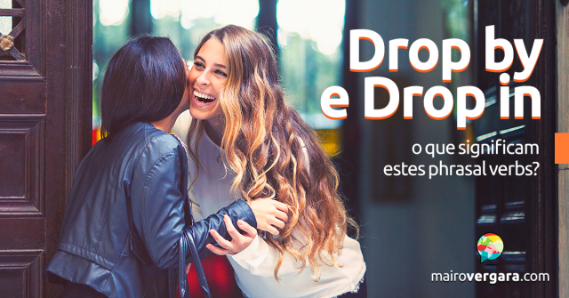 Drop By e Drop In | O Que Significam Estes Phrasal Verbs?