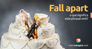 Fall Apart | O Que Significa Este Phrasal Verb?