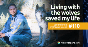 Aprendendo Inglês Com Vídeos #110: Living With Wolves Saved my Life