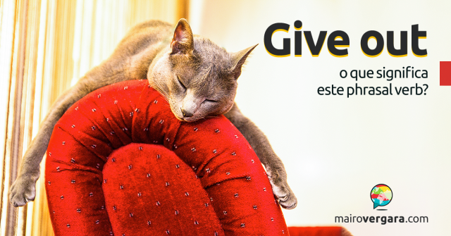 Give Out | O Que Significa Este Phrasal Verb?