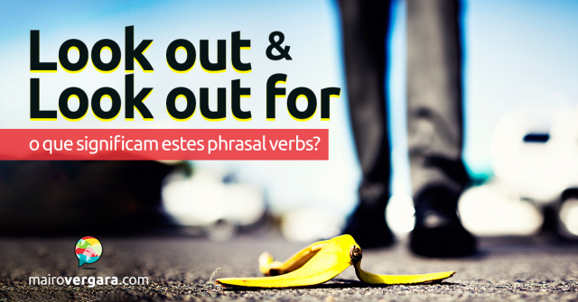 Look Out/Look Out For | O Que Significa Este Phrasal Verb?