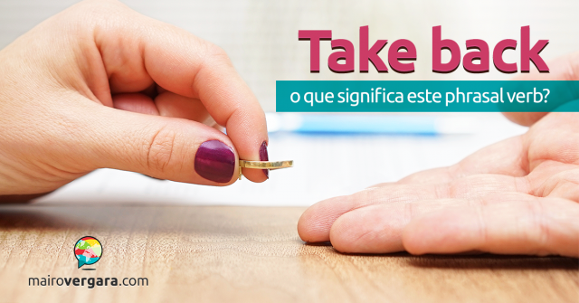 Take Back | O Que Significa Este Phrasal Verb?