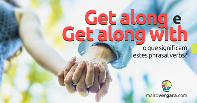 Get Along e Get Along With | O Que Significam Estes Phrasal Verbs?