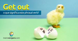 Get Out | O Que Significa Este Phrasal Verb?
