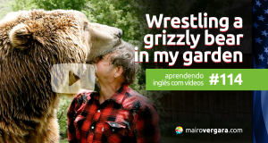 Aprendendo Inglês Com Vídeos #114: Wrestling A Grizzly Bear In My Garden